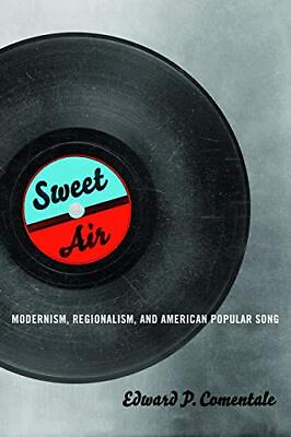 #ad SWEET AIR: MODERNISM REGIONALISM AND AMERICAN POPULAR By Edward P. Comentale $20.95
