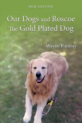 #ad Our Dogs and Roscoe the Gold Plated Dog: The Life Story of Our Golden Retriever $23.39