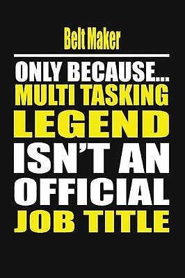 #ad Belt Maker Only Because Multi Tasking Legend Isn#x27;t an Official Job Title $29.89