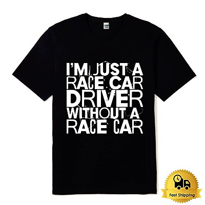 #ad I#x27;m Just A Race Car Driver Without A Race Car Funny T Shirt Tee Sizes S to 5XL $22.09